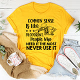 COMMON SENSE Is Like Deodorant People Who NEED It THE MOST Never Use It T-Shirt