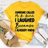 Someone Called Me An Asshole I Laughed Because I Already Knew T-Shirt