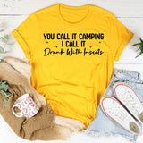 You Call It Camping I Call It Drunk With Insects T-Shirt