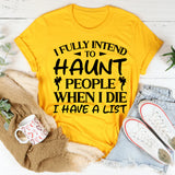 I Fully Intend To Haunt People When I Die. I Have A List T-Shirt