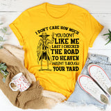 I Don’t Care How Much You Don’t Like Me Last I Checked, the Road to Heaven Wasn’t T-Shirt