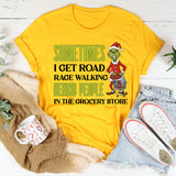 Sometimes I Get Road Rage Walking Behind People in the Grocery Store T-Shirt