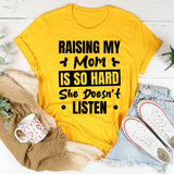 Raising My Mom Is So Hard, She Doesn’t Listen T-Shirt