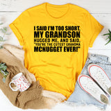 I Said I’m Too Short. My Grandson Hugged Me and Said, ‘You’re the Cutest Grandma McNugget Ever T-Shirt