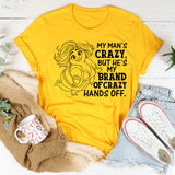 My Man’s Crazy, But He’s My Brand of Crazy. Hands Off. T-Shirt