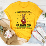 I GET QUIET BEFORE I GET DISRESPECTFUL I’M GIVING YOU A CHANCE TO LEAVE ME ALONE T-Shirt