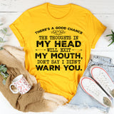 There’s a Good Chance the Thoughts in My Head Will Exit My Mouth Don’t Say I Didn’t Warn You T-Shirt