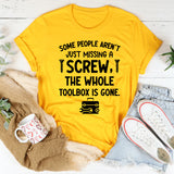 Some People Aren’t Just Missing a Screw, the Whole Toolbox Is Gone T-Shirt