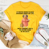 If You're Going To Have Opinions About My Life T-Shirt