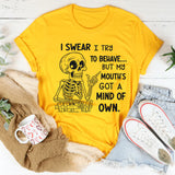 I Swear I Try to Behave, But My Mouth’s Got a Mind of Its Own T-Shirt