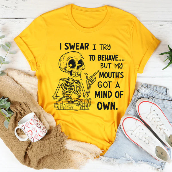 I Swear I Try to Behave, But My Mouth’s Got a Mind of Its Own T-Shirt