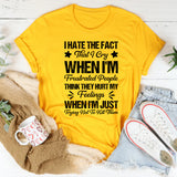 I Hate the Fact That I Cry When I’m Frustrated People Think They Hurt My Feelings When I’m Just Trying Not to Lose It T-Shirt