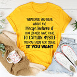 Whatever You Hear About Me, Please Believe It T-Shirt
