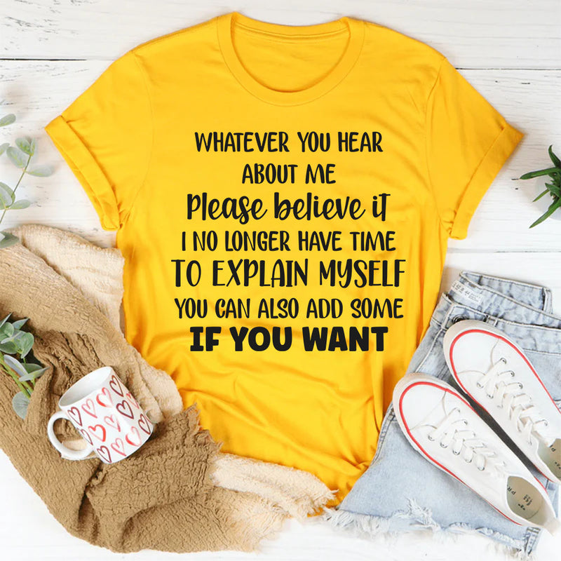 Whatever You Hear About Me, Please Believe It T-Shirt