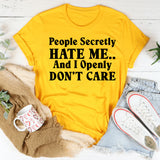 People Secretly Hate Me And I Openly Don’t Care T-Shirt