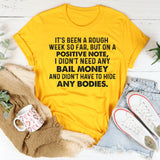 It’s Been a Rough Week, But on a Positive Note I Didn’t Need Any Bail Money T-Shirt