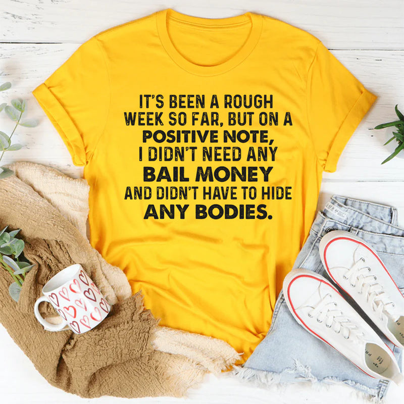 It’s Been a Rough Week, But on a Positive Note I Didn’t Need Any Bail Money T-Shirt