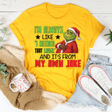 I’m Always Like ‘I Needed That Laugh, and It’s From My Own Joke’ T-Shirt