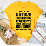 What’s The Return Policy? I Was Rushing & Grabbed The Wrong One T-Shirt