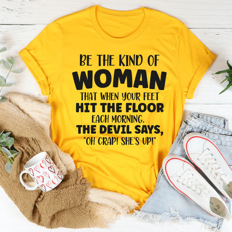 Be the Kind of Woman That When Your Feet Hit the Floor T-Shirt