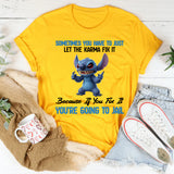 Sometimes You Have to Just Let the Karma Fix It Because If You Fix It, You’re Going to Jail T-Shirt