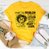 I’m Not the Problem, I’m Just the Lesson Some People Weren’t Ready to Learn T-Shirt