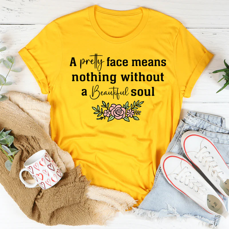 A Pretty Face Means Nothing Without A Beautiful Soul T-Shirt