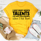 I Have Many Hidden Talents I Just Wish I Could Remember Where I Hid Them T-Shirt