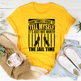 Sometimes I Have to Tell Myself It’s Just Not Worth the Jail Time T-Shirt