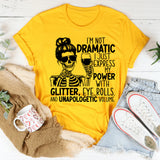 I’m Not Dramatic, I Just Express My Power: Glitter, Eye Rolls, and Unapologetic Volume T-Shirt
