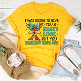 I Was Going to Give You a Nasty Look, But You Already Have One T-Shirt