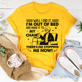 Well I Did It. I’m Out of Bed and Made It to My Chair There’s No Stopping Me Now T-Shirt