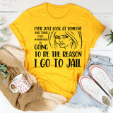 Ever Just Look at Someone and Think This Motherf*er Is Going to Be the Reason I Go to Jail T-Shirt