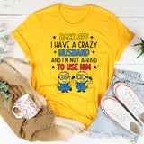 Back Off I Have a Crazy Husband and I’m Not Afraid to Use Him T-Shirt