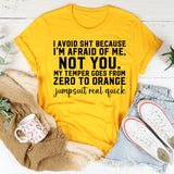 I Avoid Sh*t Because I’m Afraid of Me, Not You My Temper Goes From Zero to Orange Jumpsuit Real Quick T-Shirt