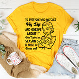 To Everyone Who Watches My Life and Gossips About It. Don’t Give Up. Season 5 Is About to Come Out T-Shirt