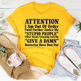 Attention: I Am Out of Order Until Further Notice. My ‘Stupid People’ Filter Needs Cleaning and My ‘Give a Damn’ Batteries Have Run Out T-Shirt