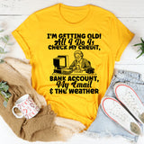 I’m Getting Old! All I Do Is Check My Credit, Bank Account, My Email & the Weather T-Shirt