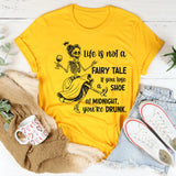 Life Is Not a Fairytale If You Lose Your Shoe at Midnight You’re Drunk T-Shirt