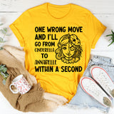 One Wrong Move and I’ll Go from Cinderella to Annabelle Within a Second T-Shirt