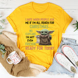 I Hate When People Ask Me If I’m All Ready for Christmas… NO CUPCAKE, I’m Not Even Frickin’ Ready for Today T-Shirt