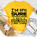 I’m 97% Sure You Don’t Like Me, But I’m 100% Sure I Don’t Care T-Shirt