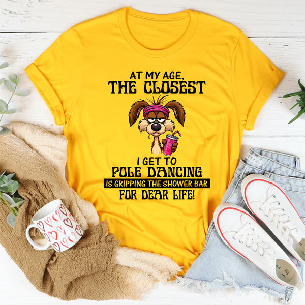 At My Age The Closest I Get To Pole Dancing T-Shirt