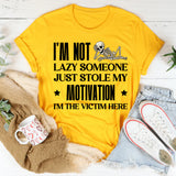 I’m Not Lazy, Someone Just Stole My Motivation I’m the Victim Here T-Shirt