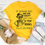 If Someone Asks ‘Are You Crazy?’ Simply Reply ‘Yes. Boom. End of Discussion T-Shirt