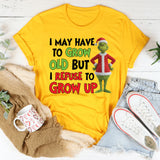 I May Have to Grow, I Refuse to Grow Up T-Shirt