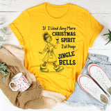 If I Had Any More Christmas Spirit I’d Poop Jingle Bells T-Shirt