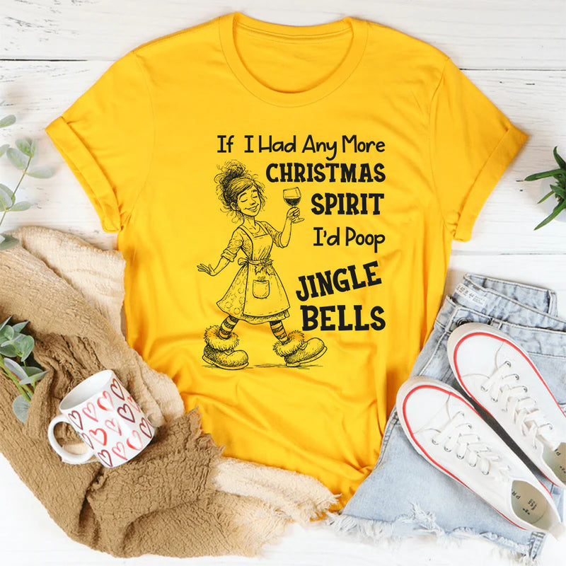 If I Had Any More Christmas Spirit I’d Poop Jingle Bells T-Shirt