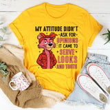 My Attitude Didn’t Ask for Opinions It Came to Serve Looks and Truth T-Shirt