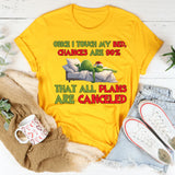 Once I Touch My Bed, Chances Are 90% That All Plans Are Canceled T-Shirt